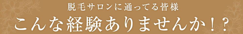 脱毛サロンに通ってる皆様こんな経験ありませんか！？