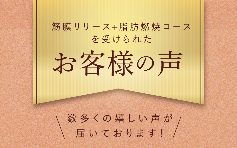 筋膜リリース+脂肪燃焼コースを受けられた お客様の声